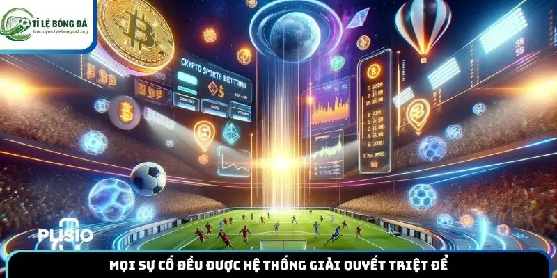 Mọi sự cố đều được hệ thống giải quyết triệt để
