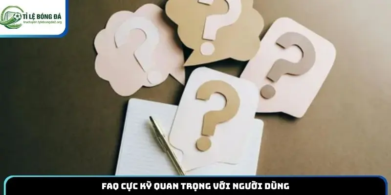 FAQ cực kỳ quan trọng với người dùng