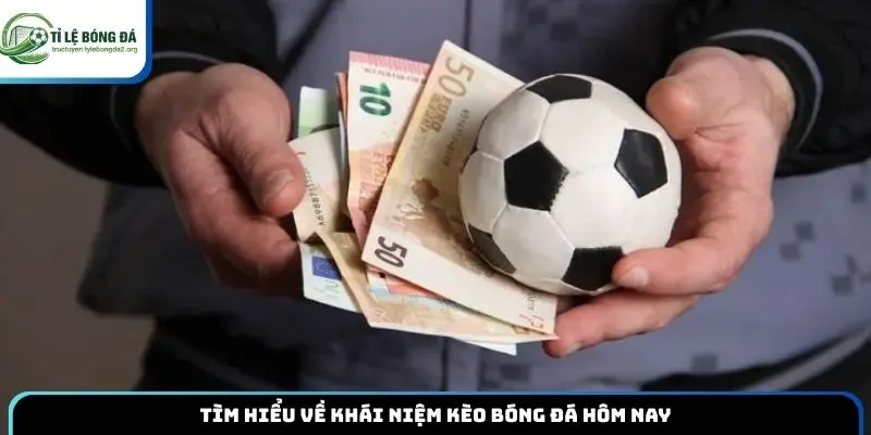 Tìm hiểu về khái niệm kèo bóng đá hôm nay