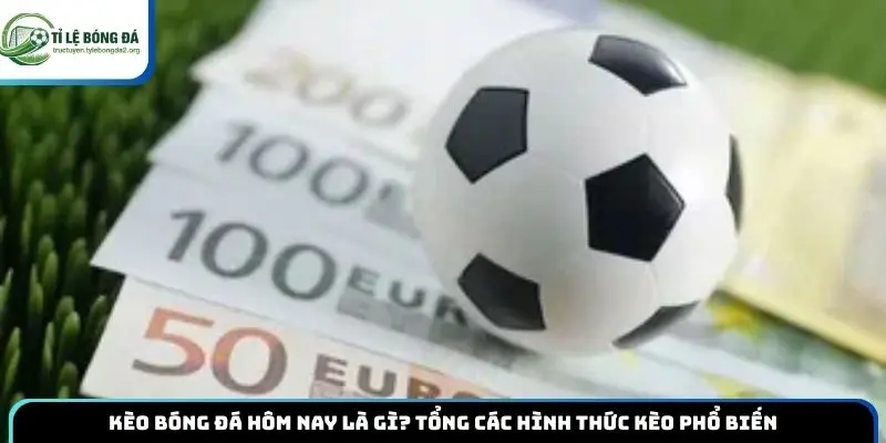 Kèo Bóng Đá Hôm Nay Là Gì? Tổng Các Hình Thức Kèo Phổ Biến