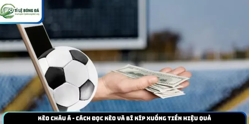 Kèo Châu Á - Cách Đọc Kèo Và Bí Kíp Xuống Tiền Hiệu Quả