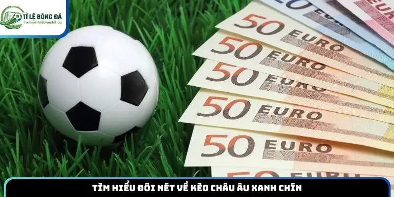 Tìm hiểu đôi nét về kèo châu Âu xanh chín