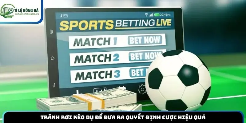 Tránh rơi kèo dụ để đưa ra quyết định cược hiệu quả
