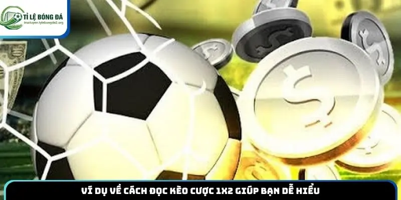 Ví dụ về cách đọc kèo cược 1x2 giúp bạn dễ hiểu