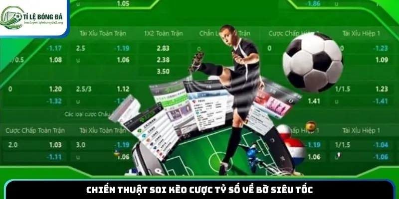 Chiến thuật soi kèo cược tỷ số về bờ siêu tốc