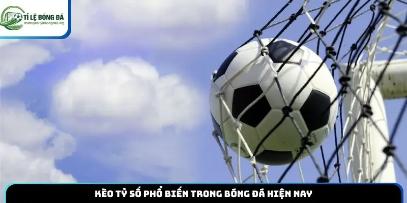 Kèo tỷ số phổ biến trong bóng đá hiện nay