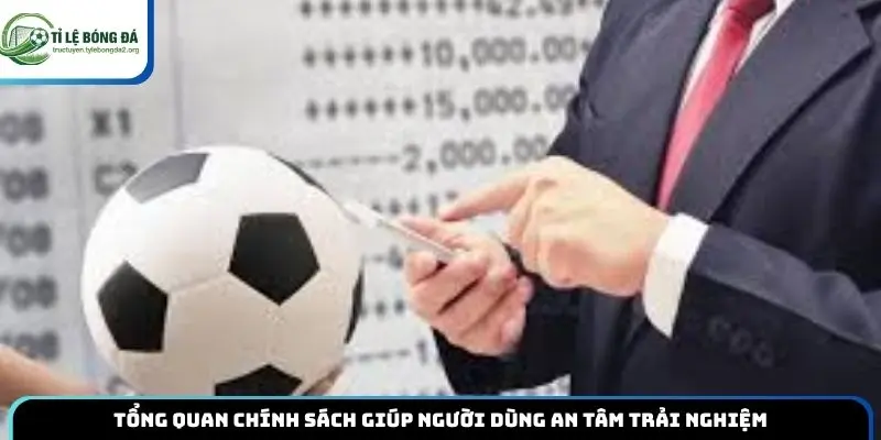 Tổng quan chính sách giúp người dùng an tâm trải nghiệm