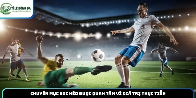 Chuyên mục soi kèo được quan tâm vì giá trị thực tiễn