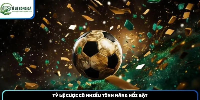 Tỷ lệ cược có nhiều tính năng nổi bật